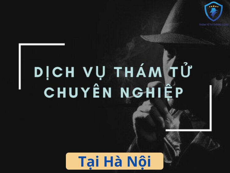 Dịch vụ thám tử Hà Nội chất lượng tại Công ty Phúc Đức Tâm