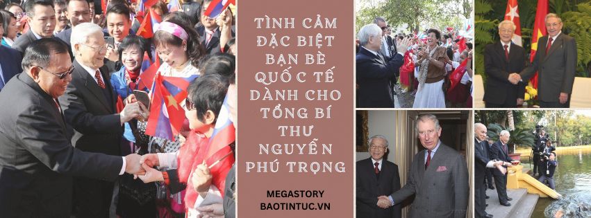 Tình cảm đặc biệt bạn bè quốc tế dành cho Tổng bí thư Nguyễn Phú Trọng