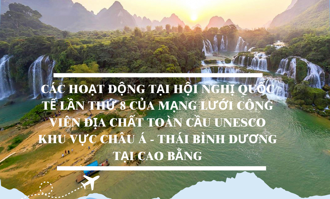 Các hoạt động tại Hội nghị quốc tế lần thứ 8 của mạng lưới Công viên địa chất toàn cầu Unesco khu vực Châu Á - Thái Bình Dương tại Cao Bằng