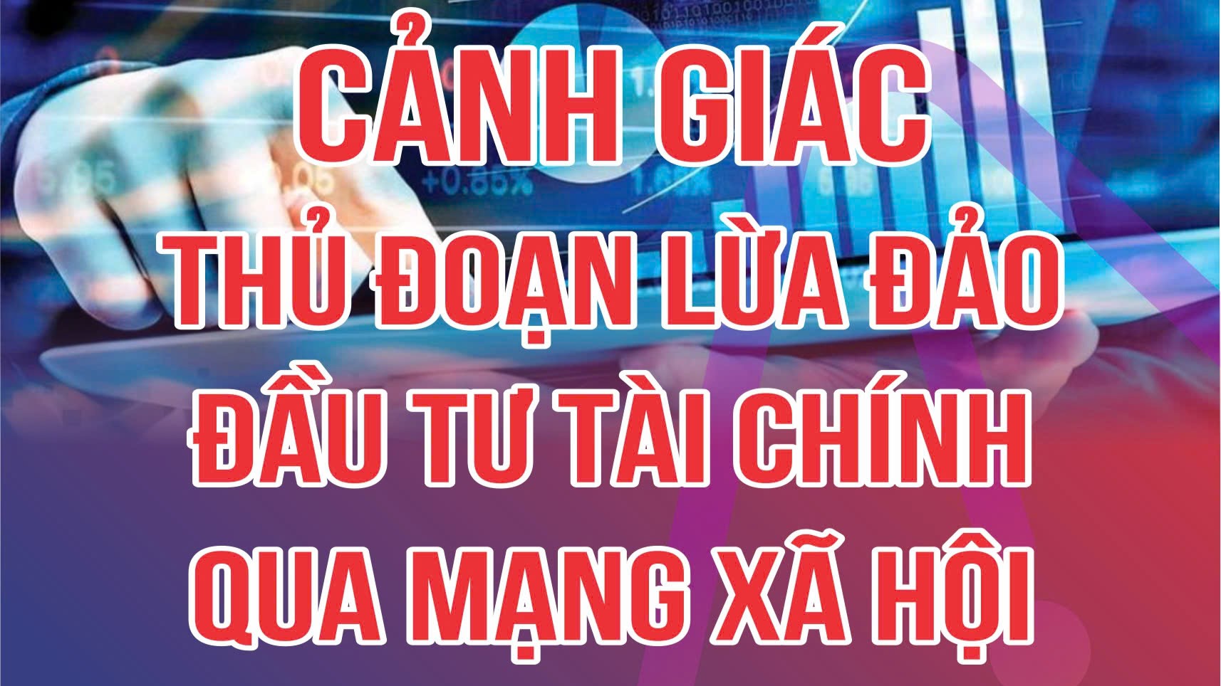 Cảnh giác với thủ đoạn lừa đảo đầu tư tài chính qua mạng xã hội