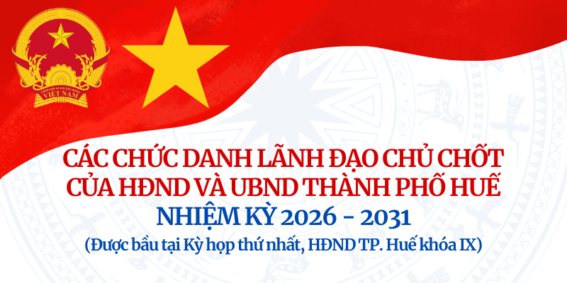 Các chức danh lãnh đạo chủ chốt của HĐND và UBND thành phố Huế nhiệm kỳ 2026 - 2031
