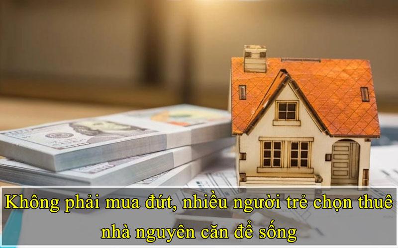 Không phải mua đứt, nhiều người trẻ chọn thuê nhà nguyên căn để sống